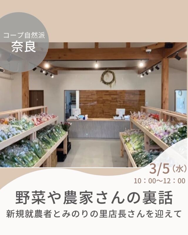 昨年からお米の高値や野菜の不足など、
みなさんお困りですよね。

どうしてそんなことになっているのかを普段から農家さんと接している農民連のお店「みのりの里しらにわ」の店長杉村さんに聞いてみましょう！

また、昨年生駒市で新規就農した農家さんもお迎えしてその情熱に触れたり困りごとを共有したりしながらみんなで応援しましょう。家庭菜園をしている方への「種の交換会」もありますよ！

当日は野菜を使ったミニランチをいただきながらざっくばらんにお話しましょう。同伴のお子さんは大人の取り分けでお願いします。

野菜や農家さんの裏話
新規就農者とみのりの里店長さんを迎えて

■日 時：3月5日（水）10:00～12:00
■会 場：生駒市北コミュニティセンターISTAはばたき　調理室（生駒市上町1543）
■講 師：みのりの里しらにわ　店長　杉村さん
■参加費：（組合員）大人400円　　子ども50円　　
　　　　　（一　般）大人500円　　子ども50円　　※子ども＝中学生以下　　　　　　
■主催：北西和地区くらぶ準備会
■定　員 ：20名　　　
■託　児 ： なし。子ども・1才未満の同伴：可　　　
■持ち物：ふきん、筆記用具
■イベントＩＤ ：16244855
■申し込み〆切：2/26（水）
※応募多数の場合抽選。〆切後、参加できない人にだけ連絡します。連絡がない場合は参加できます。

——————————————
　お問い合わせ・お申し込み
——————————————
＜24時間受付＞　FAX : 0742-93-4485
　　　　　　　 mail : eventnara＠shizenha.co.jp

＜月～金8:30～20:00＞ フリーダイアル：0120-408-300
携帯電話（無料通話プランなし）0570-063-008
携帯電話（無料通話プランあり）・IPフォン 088-603-0080
　
▼お申込み時①～⑦をお伝えください。
①イベント名：野菜や農家さんの裏話　新規就農者とみのりの里店長さんを迎えて
②イベントID：16244855
③お名前（組合員名）
④組合員コード（組合員の方のみ）
⑤参加人数（同伴のこどもがいる場合は、人数と年齢）
⑥連絡先
⑦託児の有無と人数と年齢（託児のある場合）　

＊＊＊＊＊＊

@coopshizenhanara では、季節の定番や最近話題のものまで様々なイベントを企画・開催しています。
コープ自然派組合員はもちろん、組合員以外の方もご参加いただけます。
その他のイベントはハイライト からご覧ください。
たくさんのご参加お待ちしております✨

#みのりの里しらにわ #新規就農者 #家庭菜園 #種の交換会  #コープ自然派奈良